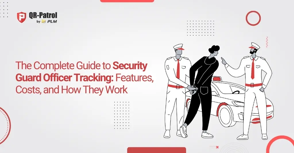 The Complete Guide to Security Guard Officer Tracking Features, Costs, and How They Work