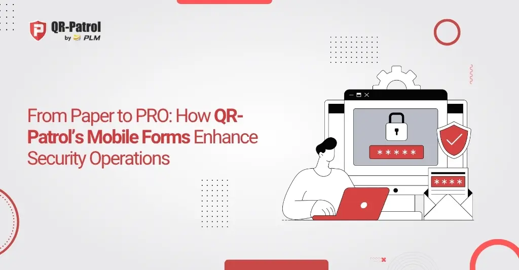 From Paper to PRO: How QR-Patrol’s Mobile Forms Enhance Security Operations